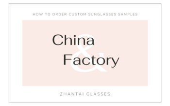 How to Order Custom Sunglasses Samples from a China Factory: A Step-by-Step Guide