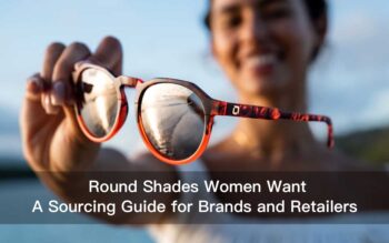 Round Sunglasses Women Want: A Sourcing Guide for Brands and Retailers