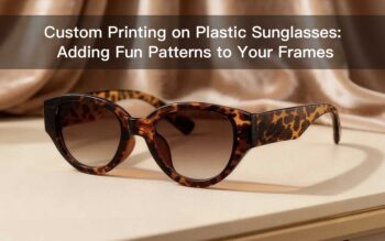 Custom Printing on Plastic Sunglasses: Adding Fun Patterns to Your Frames